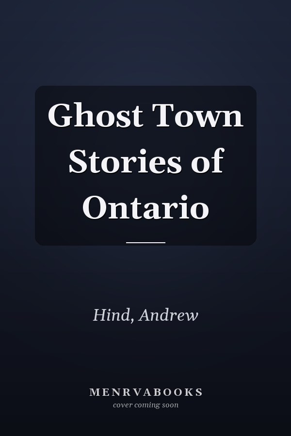Ghost Town Stories of Ontario