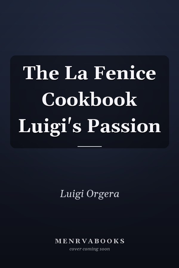 The La Fenice Cookbook Luigi's Passion