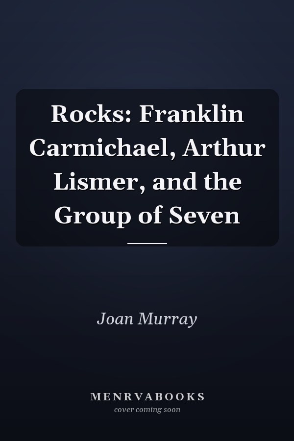 Rocks: Franklin Carmichael, Arthur Lismer, and the Group of Seven