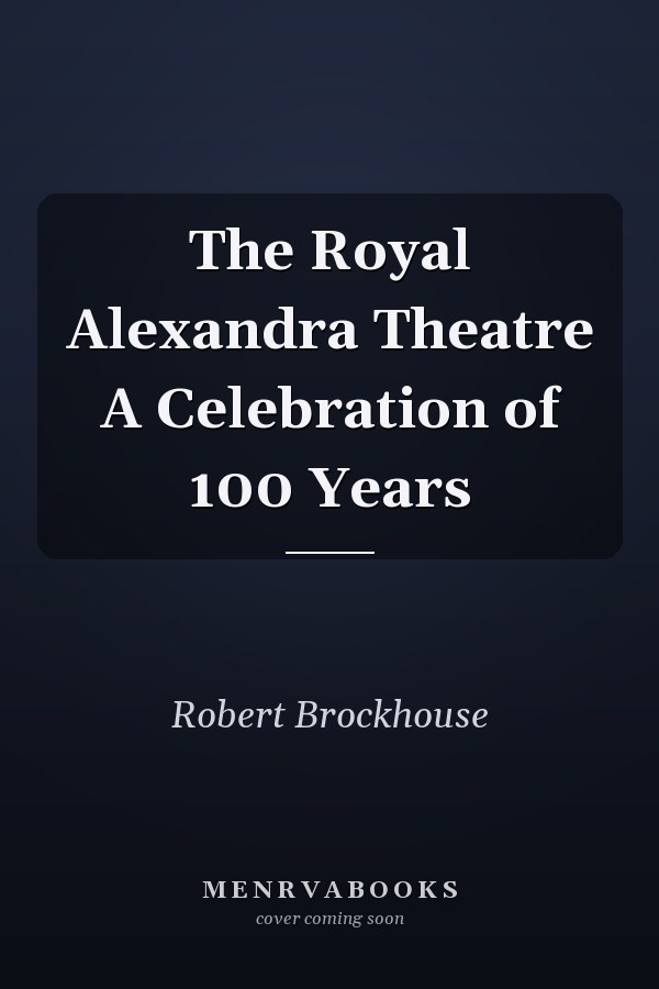 The Royal Alexandra Theatre A Celebration of 100 Years