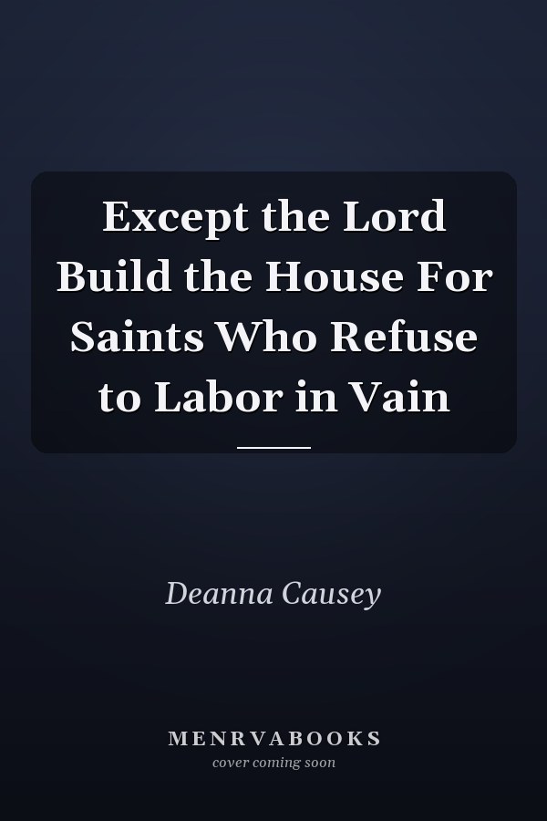 Except the Lord Build the House For Saints Who Refuse to Labor in Vain