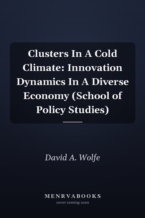 Clusters In A Cold Climate: Innovation Dynamics In A Diverse Economy (School of Policy Studies)