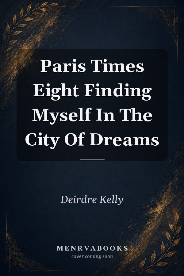 Paris Times Eight: Finding Myself In The City Of Dreams