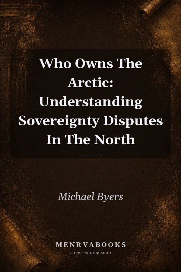 Who Owns The Arctic: Understanding Sovereignty Disputes In The North