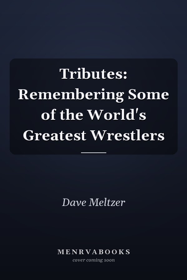 Tributes: Remembering Some of the World's Greatest Wrestlers