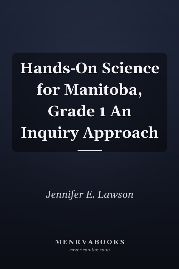 Hands-On Science for Manitoba, Grade 1 An Inquiry Approach
