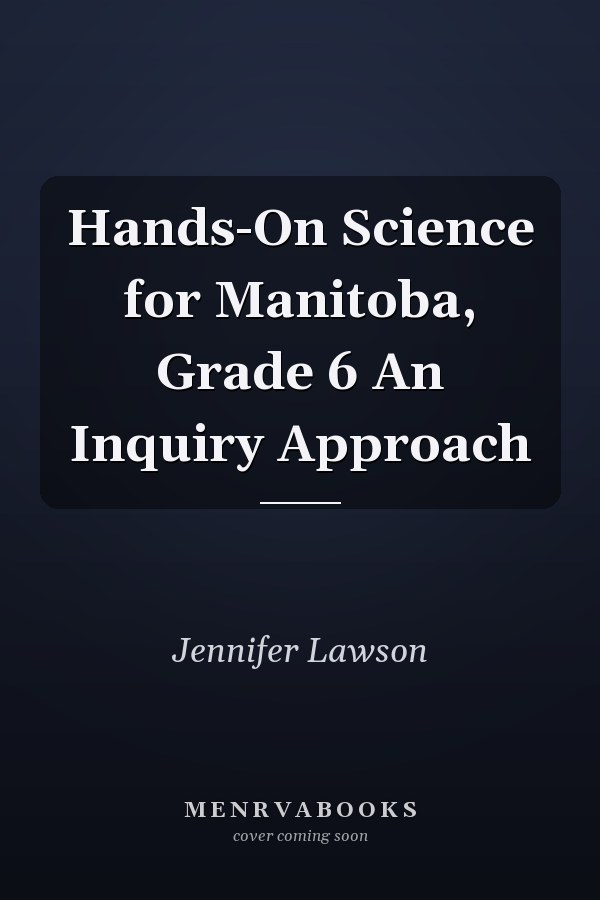 Hands-On Science for Manitoba, Grade 6 An Inquiry Approach
