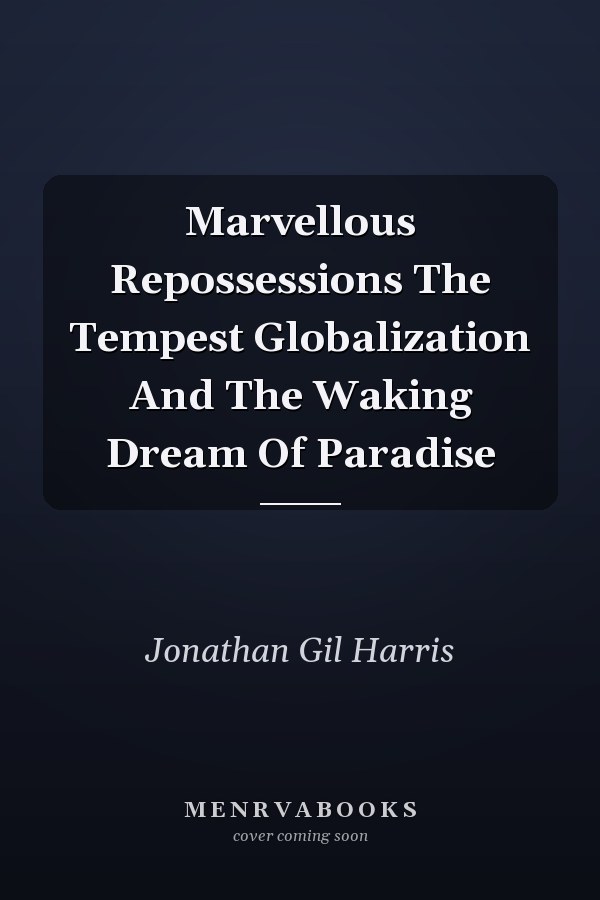 Marvellous Repossessions: The Tempest, Globalization, and the Waking Dream of Paradise