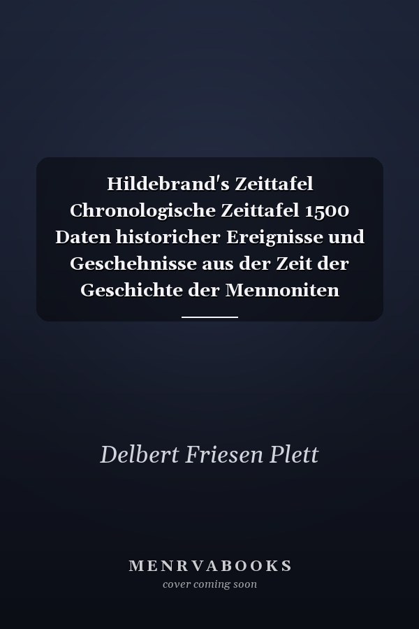 Hildebrand's Zeittafel Chronologische Zeittafel 1500 Daten historicher Ereignisse und Geschehnisse aus der Zeit der Geschichte der Mennoniten Westeuropas, Russlands und Amerikas : Stamm