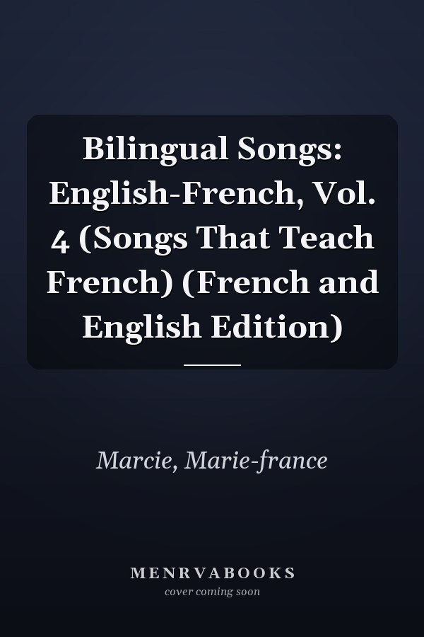 Bilingual Songs: English-French, Vol. 4 (Songs That Teach French) (French and English Edition)