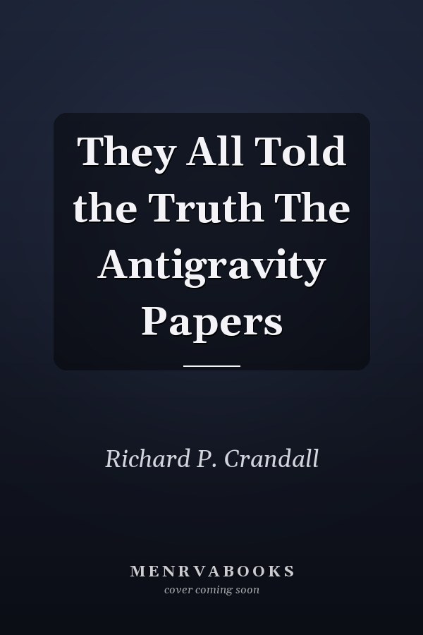 They All Told the Truth The Antigravity Papers