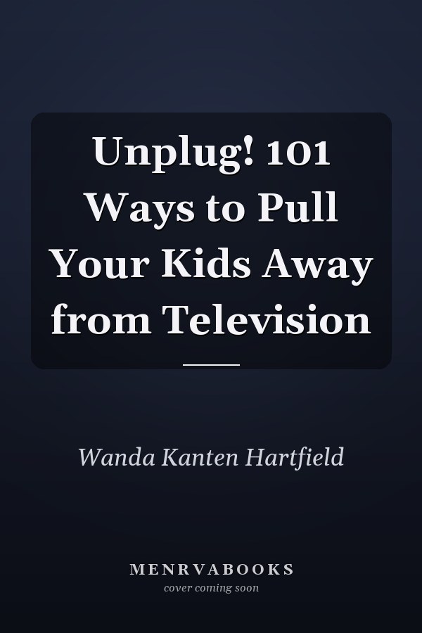 Unplug! 101 Ways to Pull Your Kids Away from Television