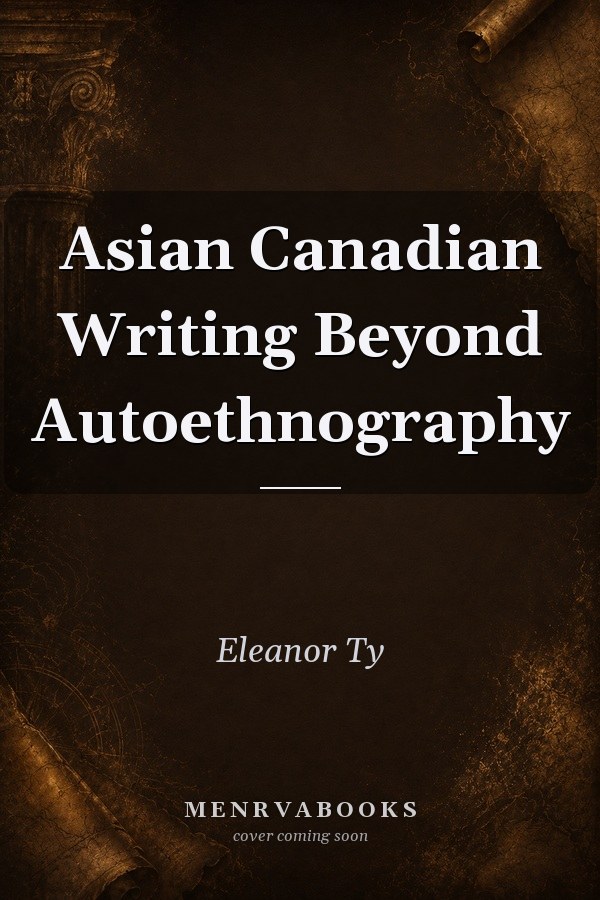 Asian Canadian Writing Beyond Autoethnography