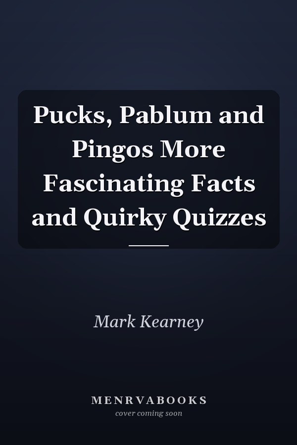 Pucks, Pablum and Pingos More Fascinating Facts and Quirky Quizzes