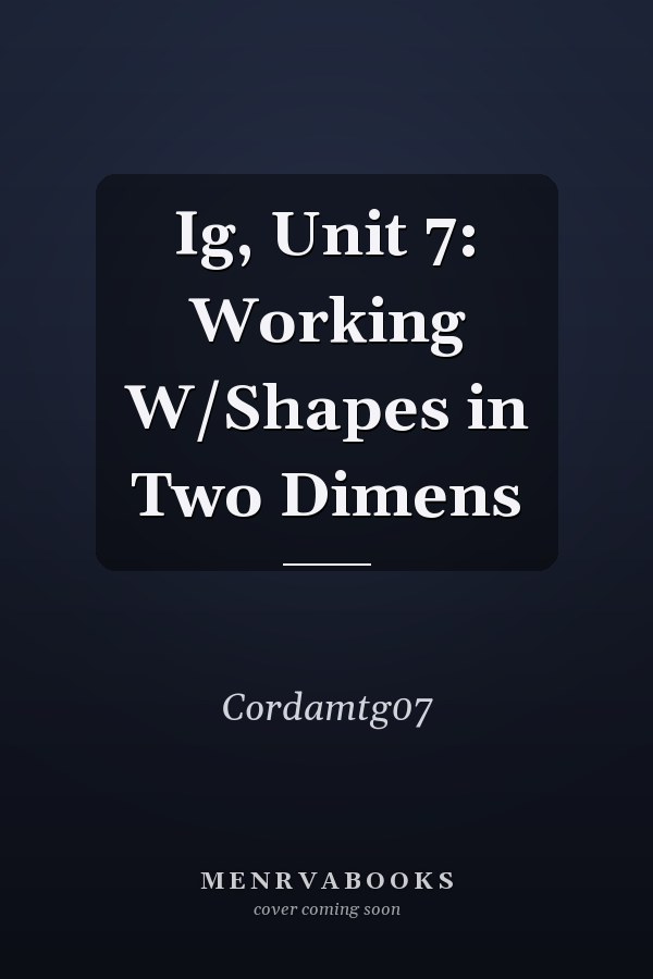 Ig, Unit 7: Working W/Shapes in Two Dimens
