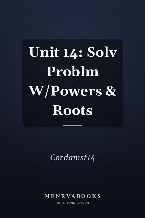 Unit 14: Solv Problm W/Powers & Roots