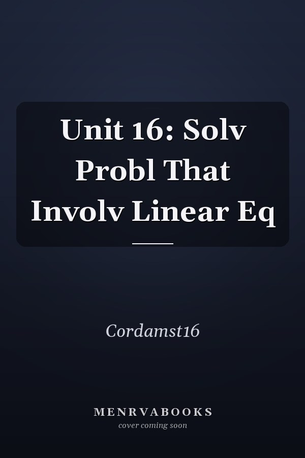 Unit 16: Solv Probl That Involv Linear Eq