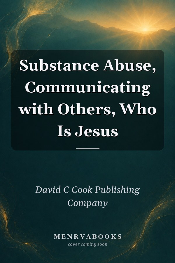 Substance Abuse, Communicating with Others, Who Is Jesus