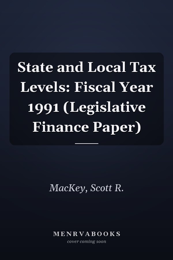 State and Local Tax Levels: Fiscal Year 1991 (Legislative Finance Paper)