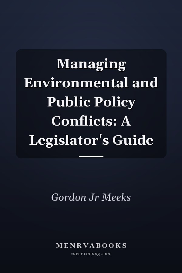 Managing Environmental and Public Policy Conflicts: A Legislator's Guide