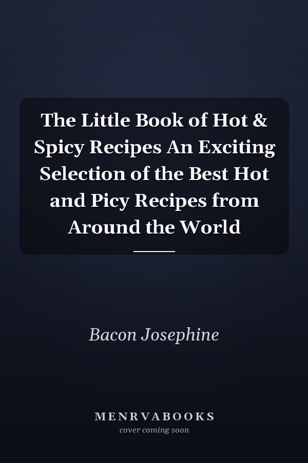 The Little Book of Hot & Spicy Recipes An Exciting Selection of the Best Hot and Picy Recipes from Around the World