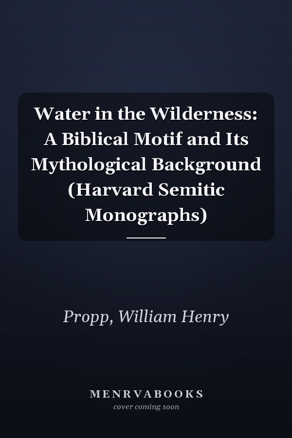 Water in the Wilderness: A Biblical Motif and Its Mythological Background (Harvard Semitic Monographs)