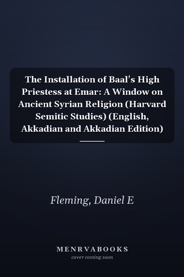 The Installation of Baal's High Priestess at Emar: A Window on Ancient Syrian Religion (Harvard Semitic Studies) (English, Akkadian and Akkadian Edition)