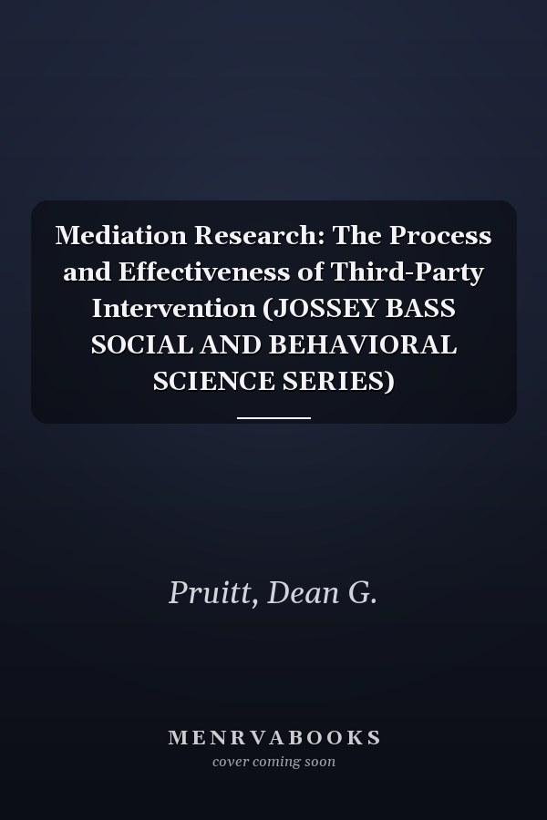 Mediation Research: The Process and Effectiveness of Third-Party Intervention (JOSSEY BASS SOCIAL AND BEHAVIORAL SCIENCE SERIES)