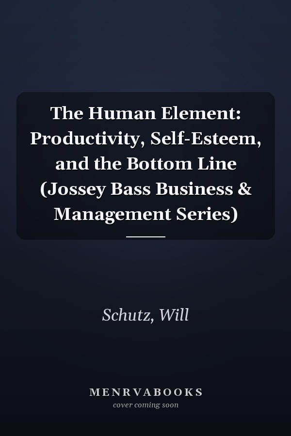 The Human Element: Productivity, Self-Esteem, and the Bottom Line (Jossey Bass Business & Management Series)