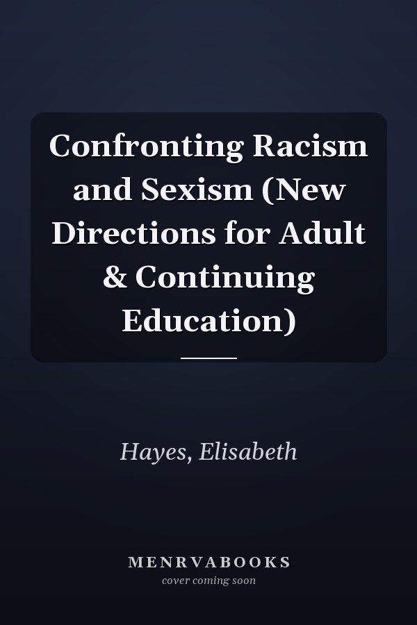 Confronting Racism and Sexism (New Directions for Adult & Continuing Education)