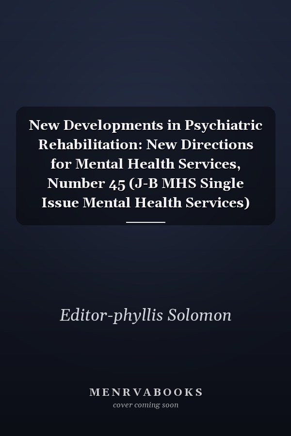 New Developments in Psychiatric Rehabilitation: New Directions for Mental Health Services, Number 45 (J-B MHS Single Issue Mental Health Services)