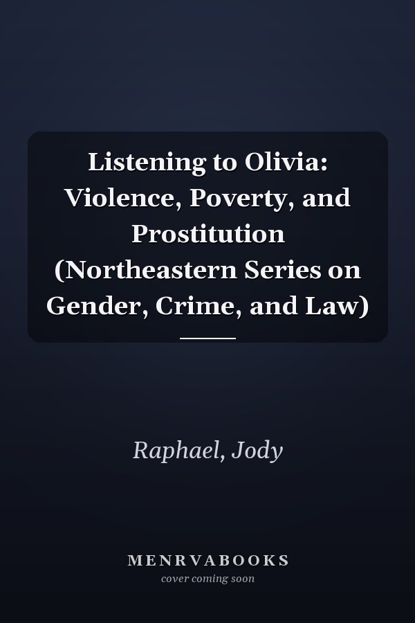Listening to Olivia: Violence, Poverty, and Prostitution (Northeastern Series on Gender, Crime, and Law)