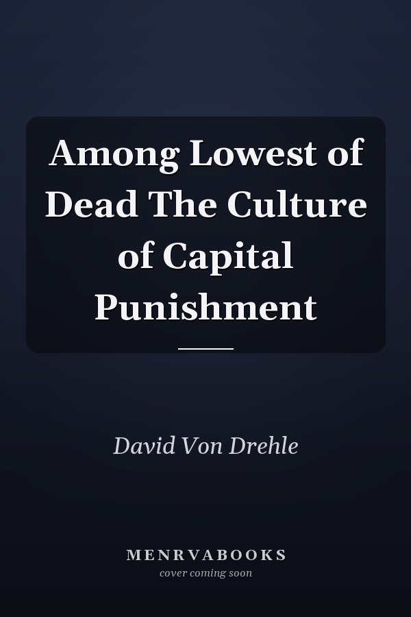 Among Lowest of Dead The Culture of Capital Punishment