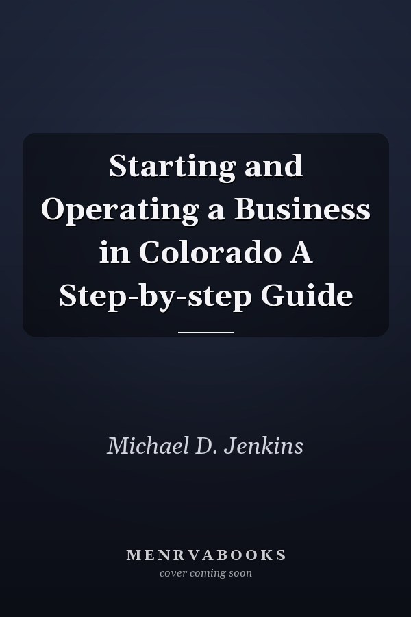 Starting and Operating a Business in Colorado A Step-by-step Guide