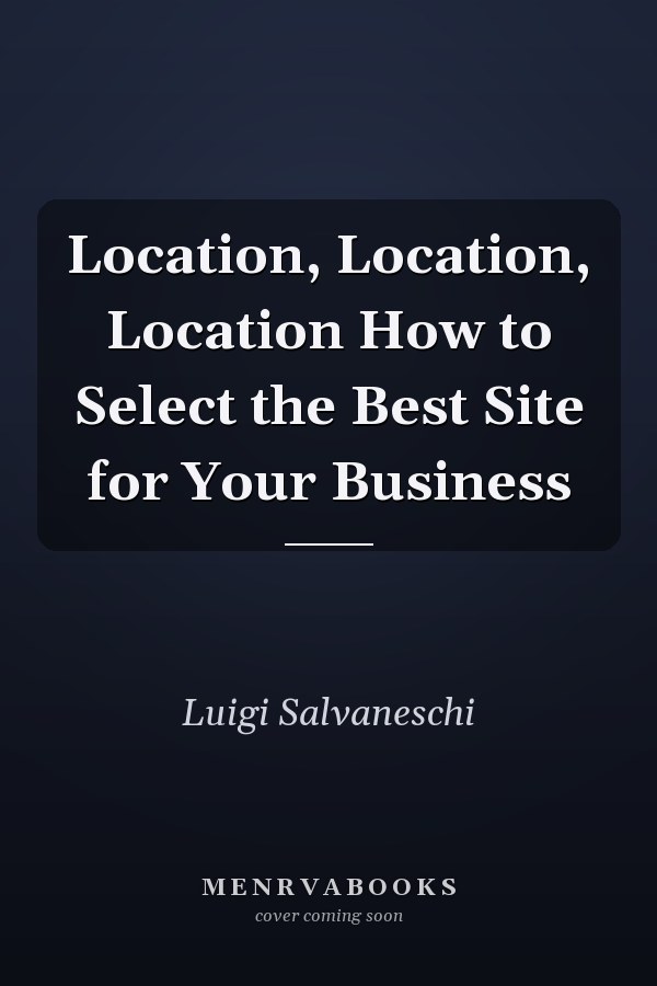 Location, Location, Location How to Select the Best Site for Your Business