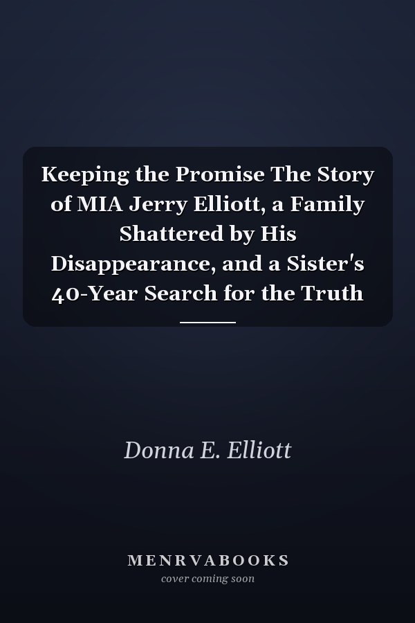 Keeping the Promise The Story of MIA Jerry Elliott, a Family Shattered by His Disappearance, and a Sister's 40-Year Search for the Truth