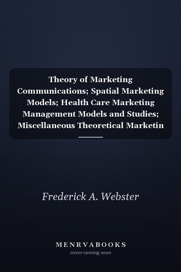 Theory of Marketing Communications; Spatial Marketing Models; Health Care Marketing Management Models and Studies; Miscellaneous Theoretical Marketin