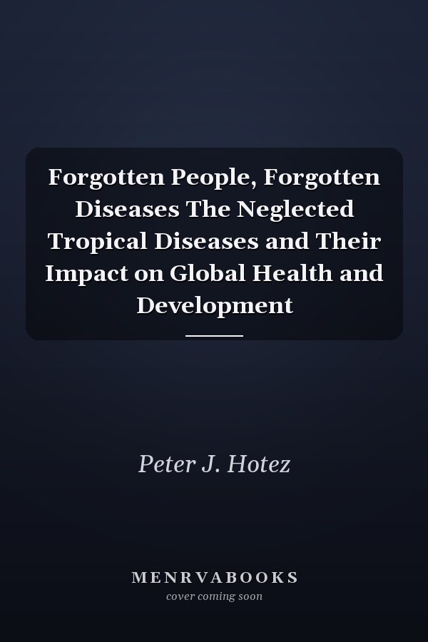 Forgotten People, Forgotten Diseases The Neglected Tropical Diseases and Their Impact on Global Health and Development
