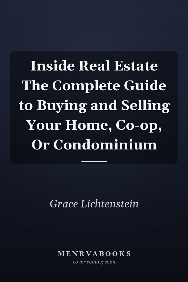 Inside Real Estate The Complete Guide to Buying and Selling Your Home, Co-op, Or Condominium