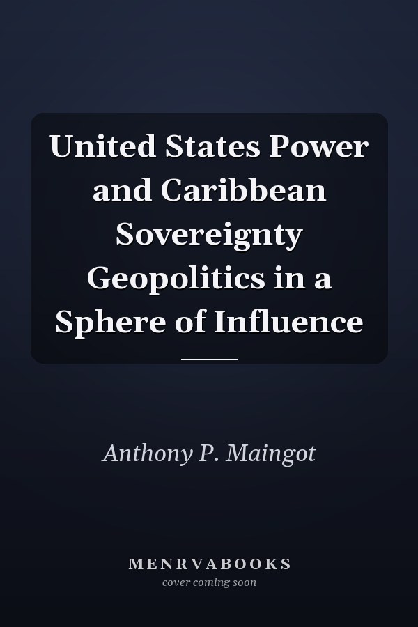 United States Power and Caribbean Sovereignty Geopolitics in a Sphere of Influence