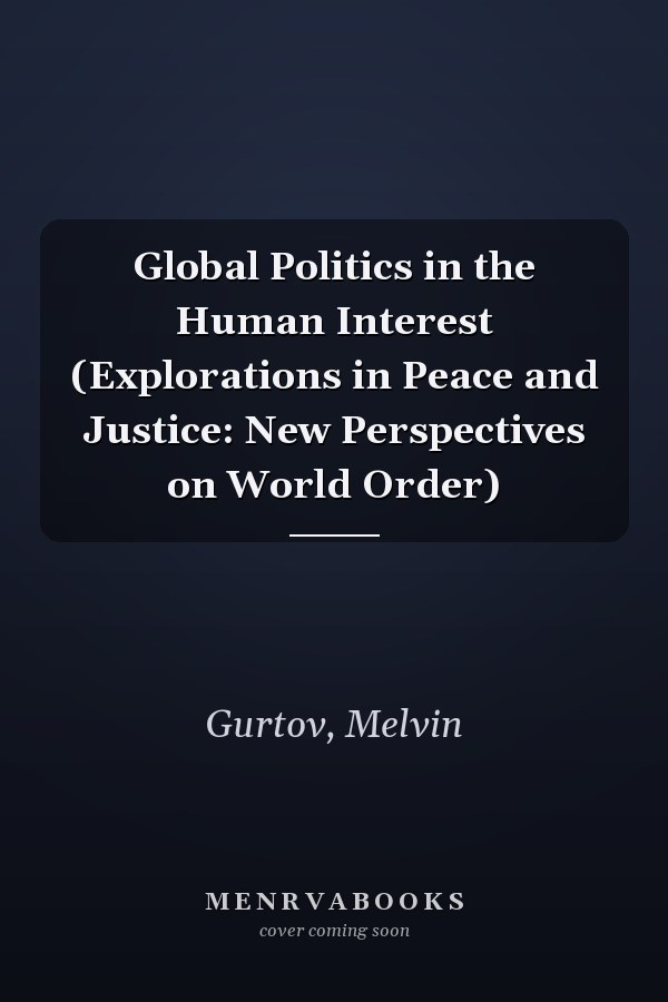 Global Politics in the Human Interest (Explorations in Peace and Justice: New Perspectives on World Order)