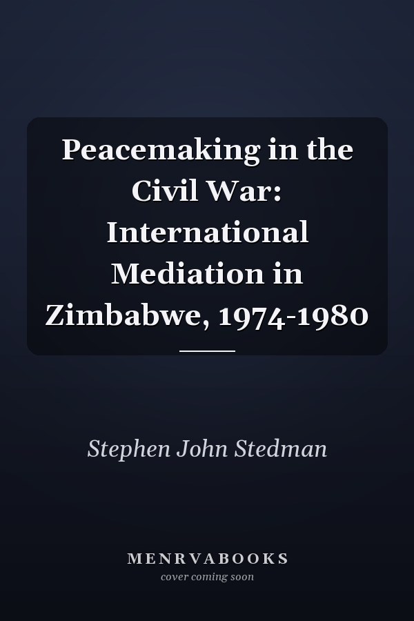 Peacemaking in the Civil War: International Mediation in Zimbabwe, 1974-1980