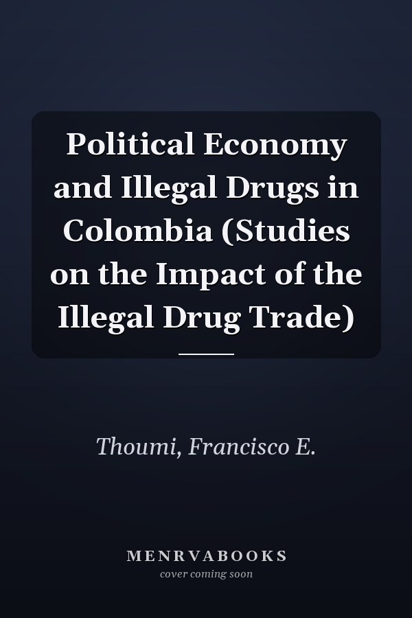 Political Economy and Illegal Drugs in Colombia (Studies on the Impact of the Illegal Drug Trade)