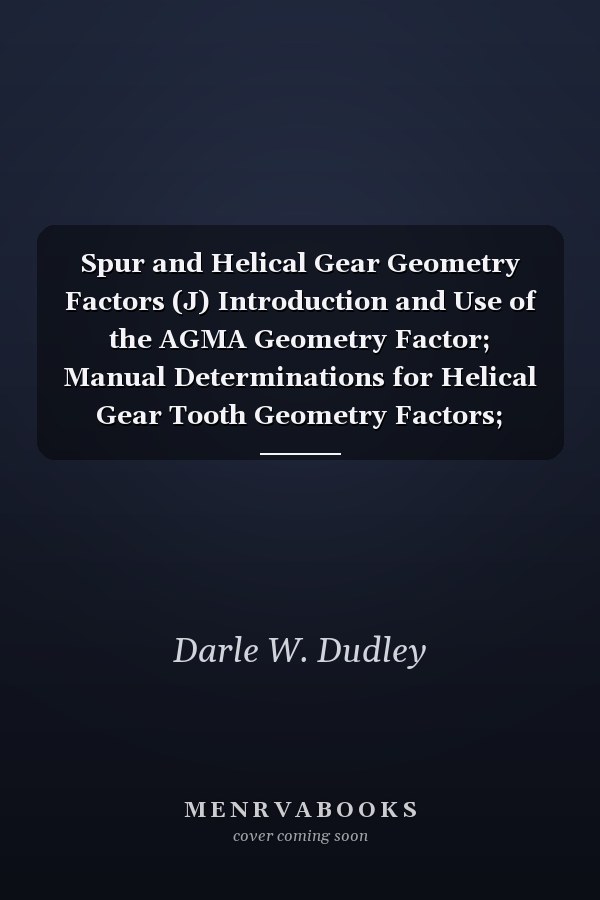 Spur and Helical Gear Geometry Factors (J) Introduction and Use of the AGMA Geometry Factor; Manual Determinations for Helical Gear Tooth Geometry Factors; Determination of the AGMA Geometry Factor Using Computer Determination