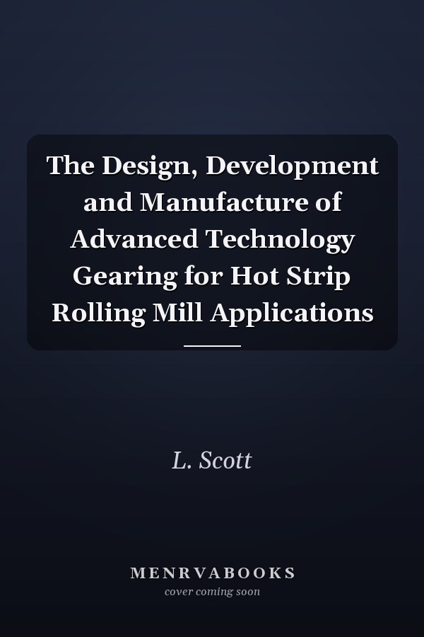 The Design, Development and Manufacture of Advanced Technology Gearing for Hot Strip Rolling Mill Applications