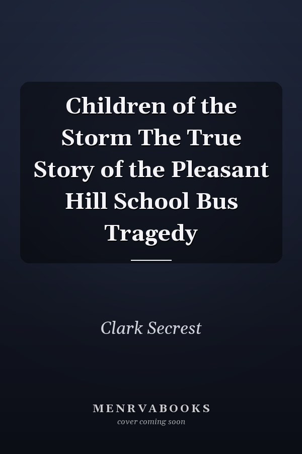 Children of the Storm The True Story of the Pleasant Hill School Bus Tragedy
