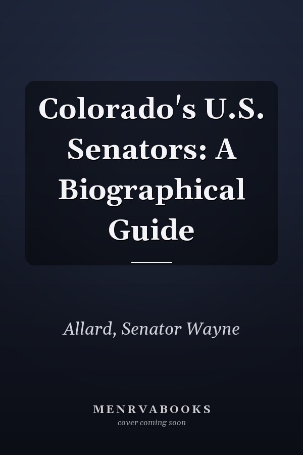Colorado's U.S. Senators: A Biographical Guide