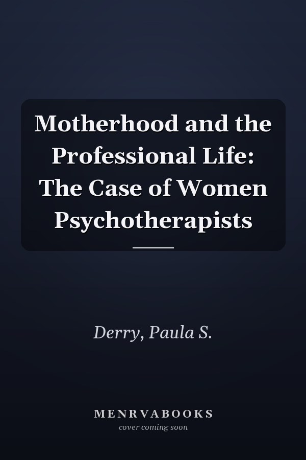 Motherhood and the Professional Life: The Case of Women Psychotherapists