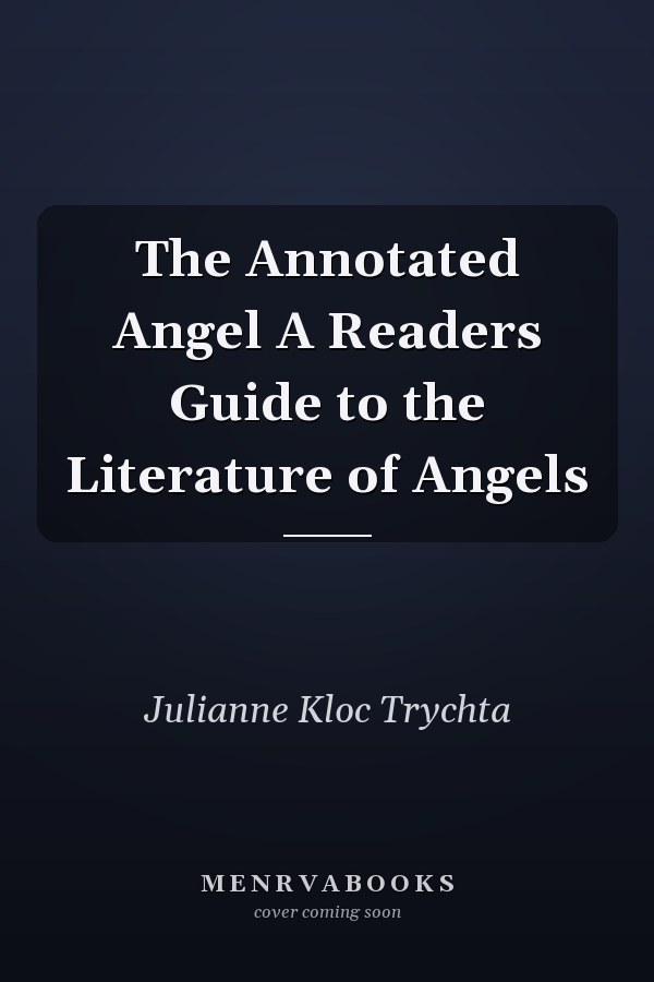 The Annotated Angel A Readers Guide to the Literature of Angels