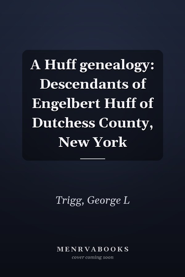 A Huff genealogy: Descendants of Engelbert Huff of Dutchess County, New York